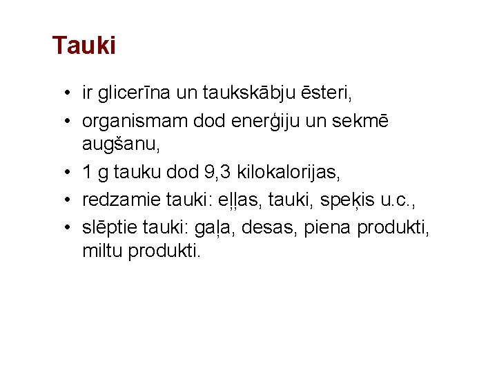 Tauki • ir glicerīna un taukskābju ēsteri, • organismam dod enerģiju un sekmē augšanu,