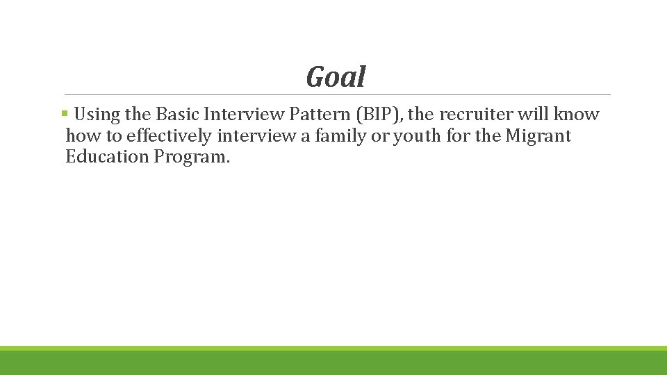 Goal § Using the Basic Interview Pattern (BIP), the recruiter will know how to