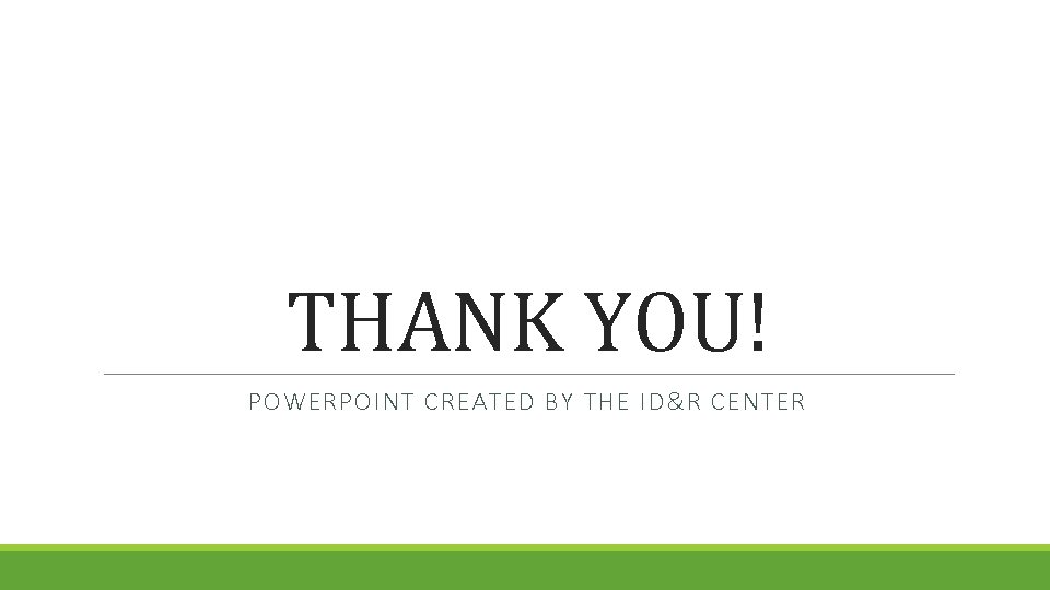 THANK YOU! POWERPOINT CREATED BY THE ID&R CENTER 