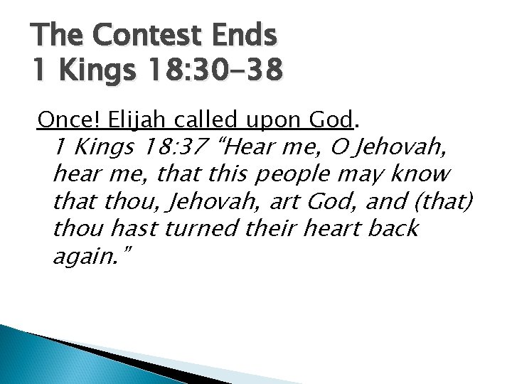 The Contest Ends 1 Kings 18: 30 -38 Once! Elijah called upon God. 1