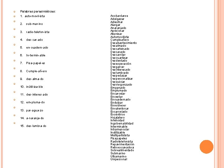  Palabras parasintéticas: 1. auto-movil-ista 2. sub-mar-ino 3. radio-telefon-ista 4. des-car-ado 5. en-cuadern-ado 6.