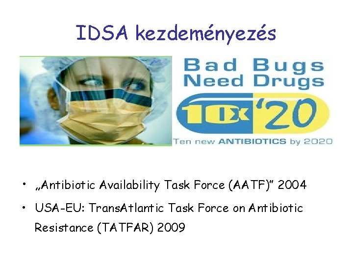 IDSA kezdeményezés • „Antibiotic Availability Task Force (AATF)” 2004 • USA-EU: Trans. Atlantic Task