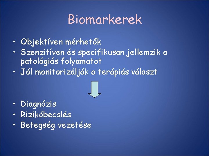 Biomarkerek • Objektíven mérhetők • Szenzitíven és specifikusan jellemzik a patológiás folyamatot • Jól
