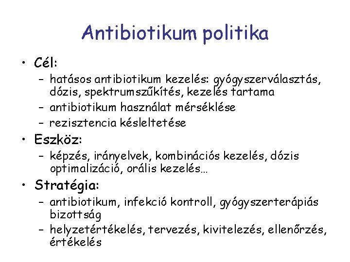Antibiotikum politika • Cél: – hatásos antibiotikum kezelés: gyógyszerválasztás, dózis, spektrumszűkítés, kezelés tartama –