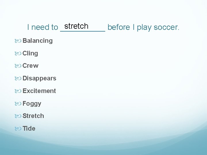 stretch I need to _____ before I play soccer. Balancing Cling Crew Disappears Excitement