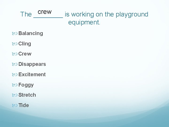 crew The ____ is working on the playground equipment. Balancing Cling Crew Disappears Excitement