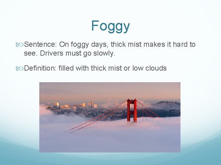 Foggy Sentence: On foggy days, thick mist makes it hard to see. Drivers must