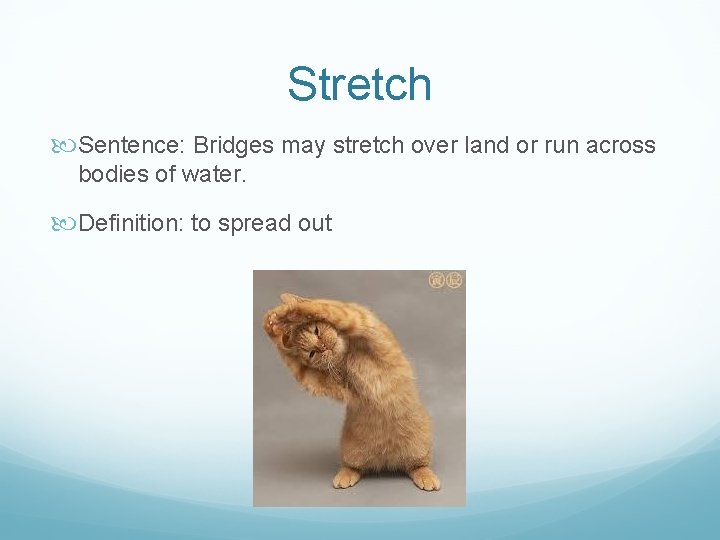 Stretch Sentence: Bridges may stretch over land or run across bodies of water. Definition: