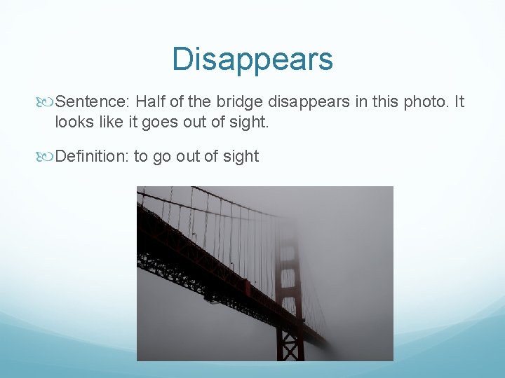 Disappears Sentence: Half of the bridge disappears in this photo. It looks like it