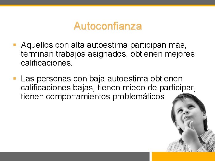 Autoconfianza § Aquellos con alta autoestima participan más, terminan trabajos asignados, obtienen mejores calificaciones.