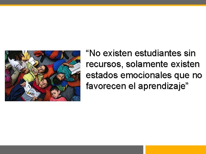“No existen estudiantes sin recursos, solamente existen estados emocionales que no favorecen el aprendizaje”