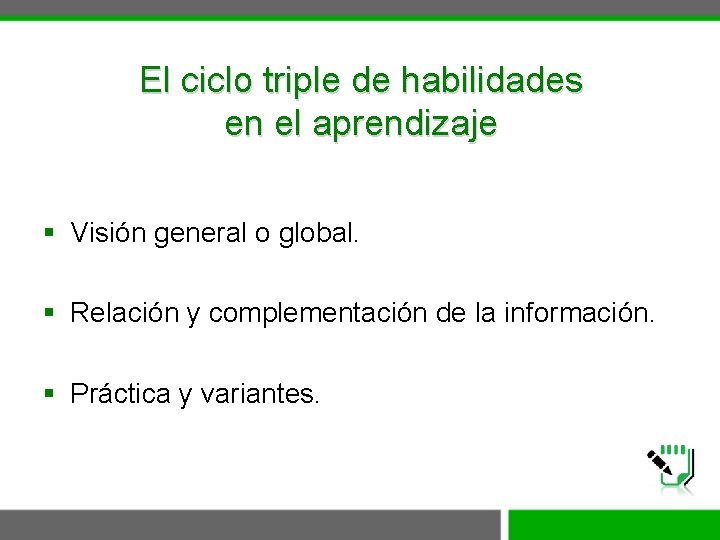 El ciclo triple de habilidades en el aprendizaje § Visión general o global. §