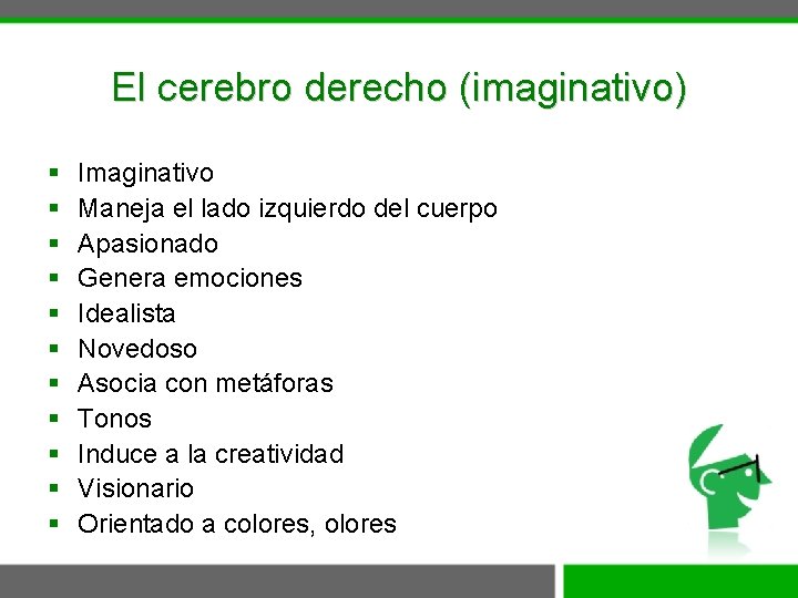 El cerebro derecho (imaginativo) § § § Imaginativo Maneja el lado izquierdo del cuerpo