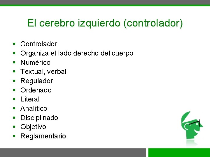 El cerebro izquierdo (controlador) § § § Controlador Organiza el lado derecho del cuerpo