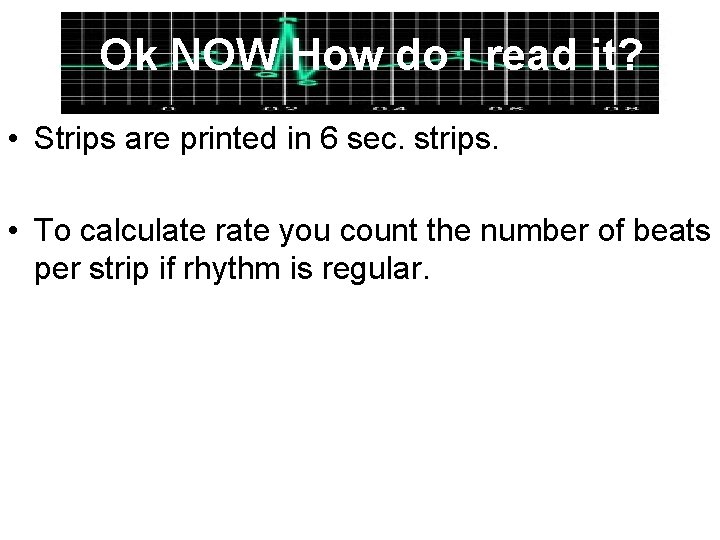 Ok NOW How do I read it? • Strips are printed in 6 sec.