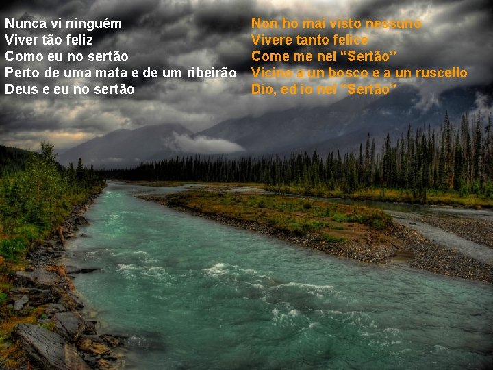 Nunca vi ninguém Viver tão feliz Como eu no sertão Perto de uma mata Nunca vi ninguém Viver tão feliz Como eu no sertão Perto de uma mata