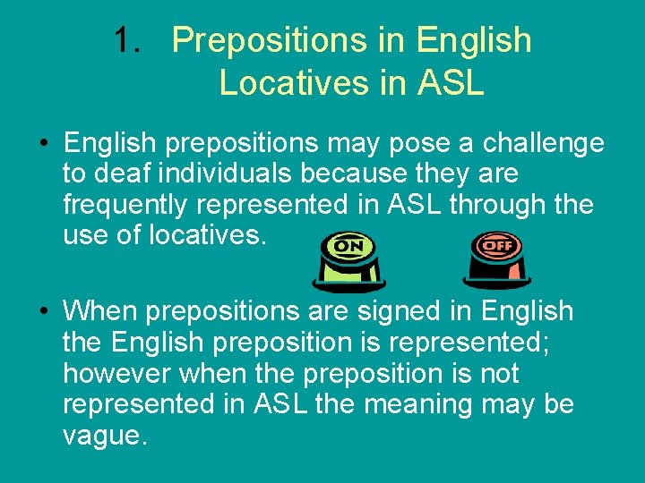 1. Prepositions in English Locatives in ASL • English prepositions may pose a challenge