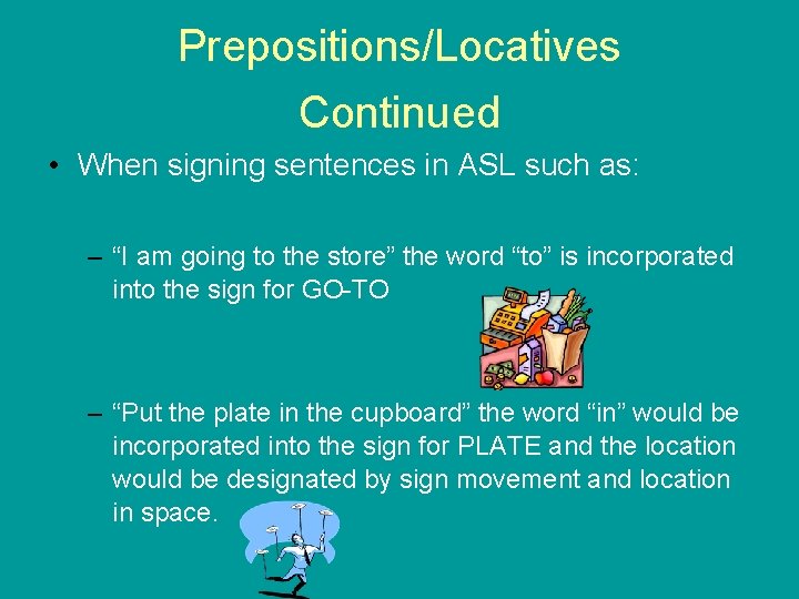 Prepositions/Locatives Continued • When signing sentences in ASL such as: – “I am going