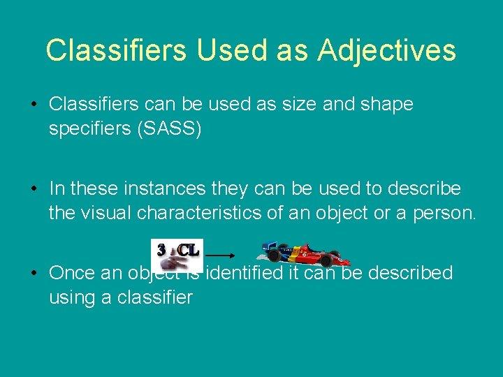Classifiers Used as Adjectives • Classifiers can be used as size and shape specifiers