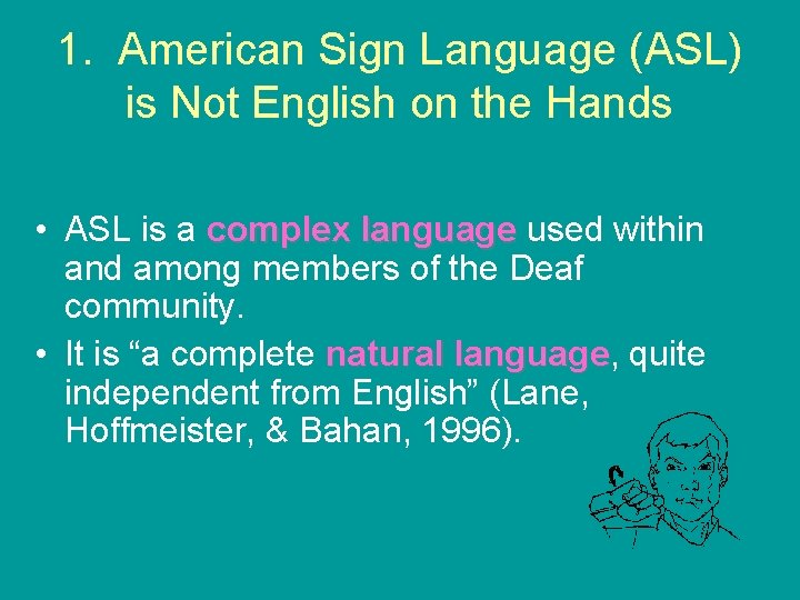 1. American Sign Language (ASL) is Not English on the Hands • ASL is