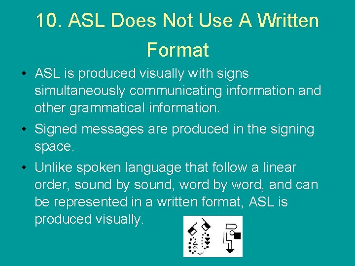 10. ASL Does Not Use A Written Format • ASL is produced visually with
