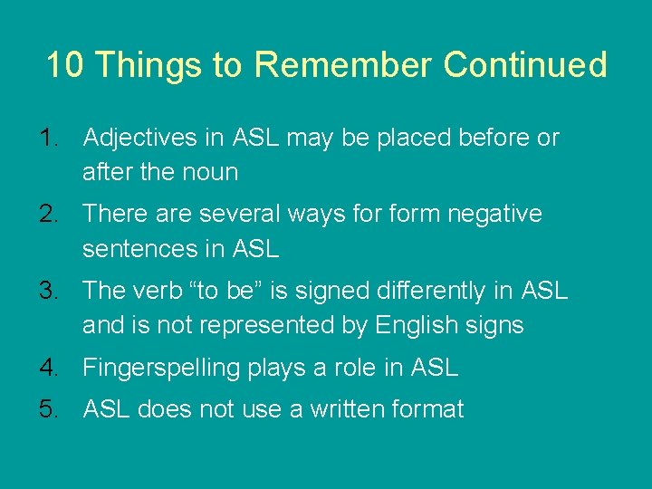 10 Things to Remember Continued 1. Adjectives in ASL may be placed before or