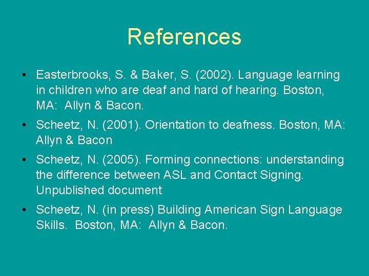 References • Easterbrooks, S. & Baker, S. (2002). Language learning in children who are