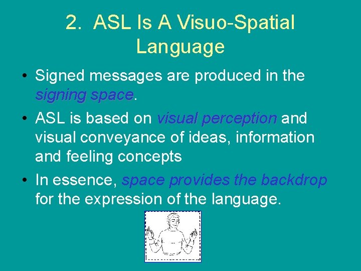2. ASL Is A Visuo-Spatial Language • Signed messages are produced in the signing