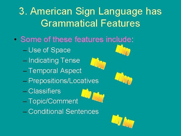 3. American Sign Language has Grammatical Features • Some of these features include: include