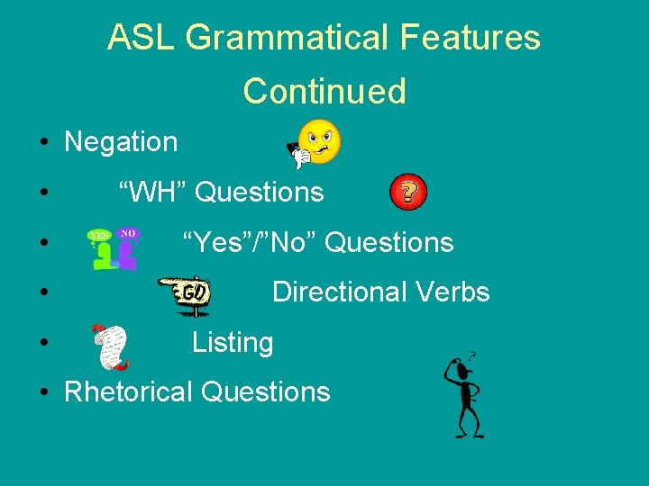 ASL Grammatical Features Continued • Negation • • “WH” Questions “Yes”/”No” Questions Directional Verbs