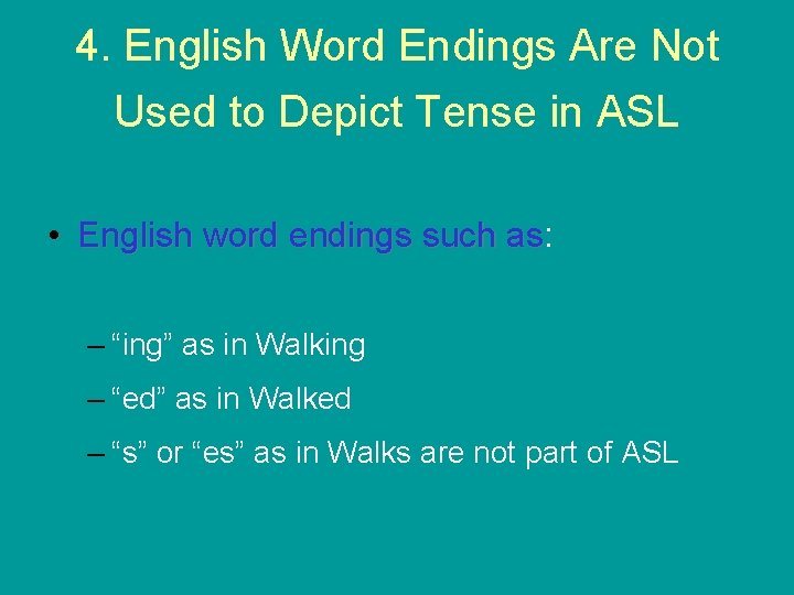 4. English Word Endings Are Not Used to Depict Tense in ASL • English