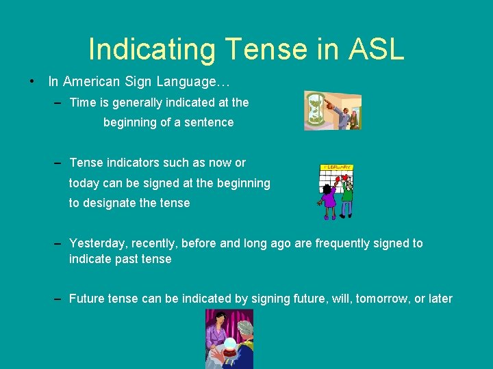 Indicating Tense in ASL • In American Sign Language… – Time is generally indicated