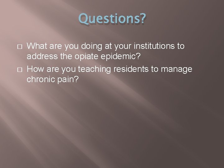 Questions? � � What are you doing at your institutions to address the opiate