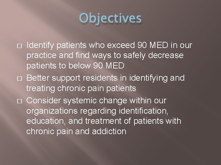 Objectives � � � Identify patients who exceed 90 MED in our practice and