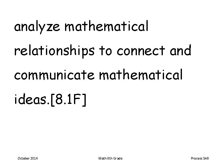 analyze mathematical relationships to connect and communicate mathematical ideas. [8. 1 F] October 2014