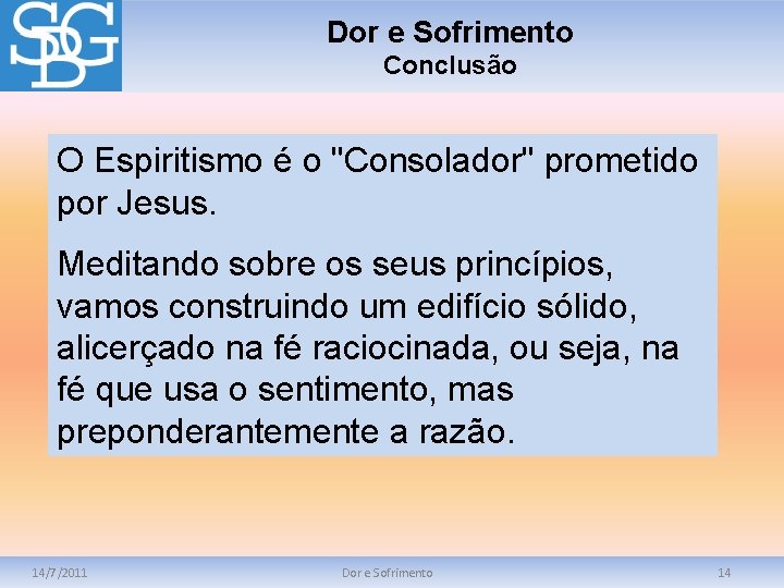 Dor e Sofrimento Conclusão O Espiritismo é o "Consolador" prometido por Jesus. Meditando sobre