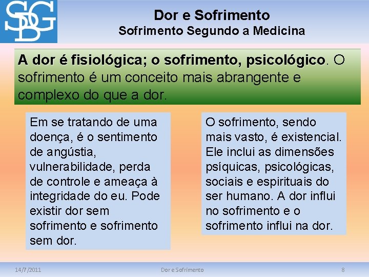 Dor e Sofrimento Segundo a Medicina A dor é fisiológica; o sofrimento, psicológico. O