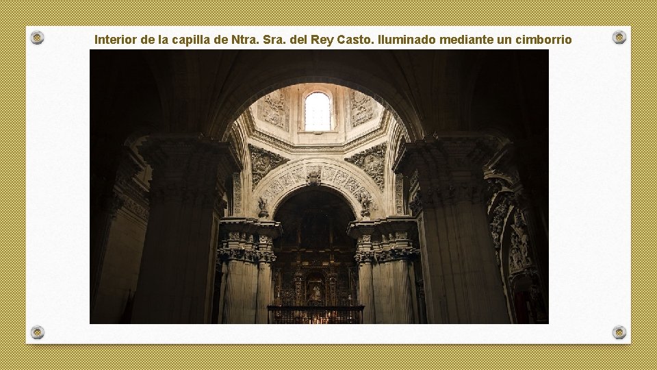 Interior de la capilla de Ntra. Sra. del Rey Casto. Iluminado mediante un cimborrio