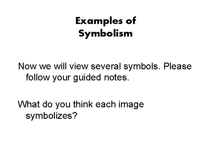 Examples of Symbolism Now we will view several symbols. Please follow your guided notes.