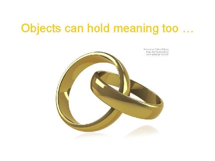 Objects can hold meaning too … 