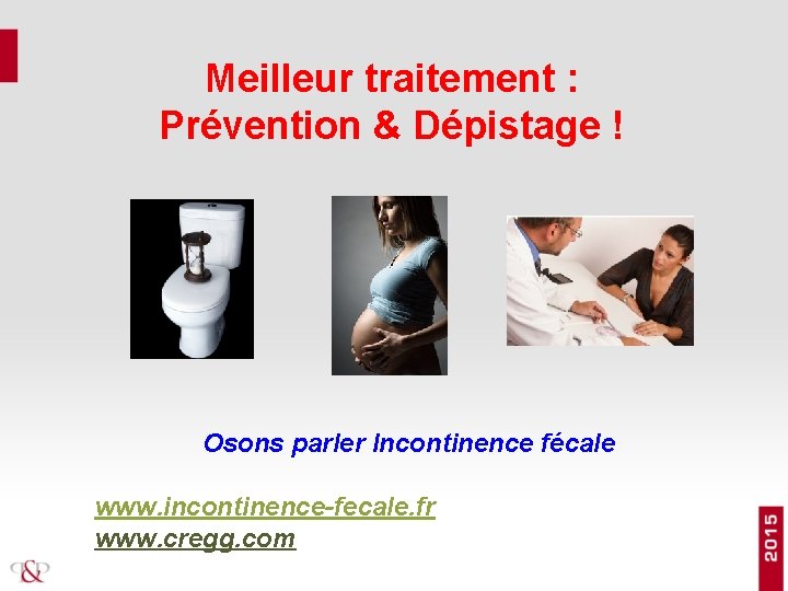 Meilleur traitement : Prévention & Dépistage ! Osons parler Incontinence fécale www. incontinence-fecale. fr