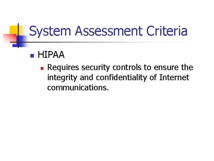 System Assessment Criteria n HIPAA n Requires security controls to ensure the integrity and