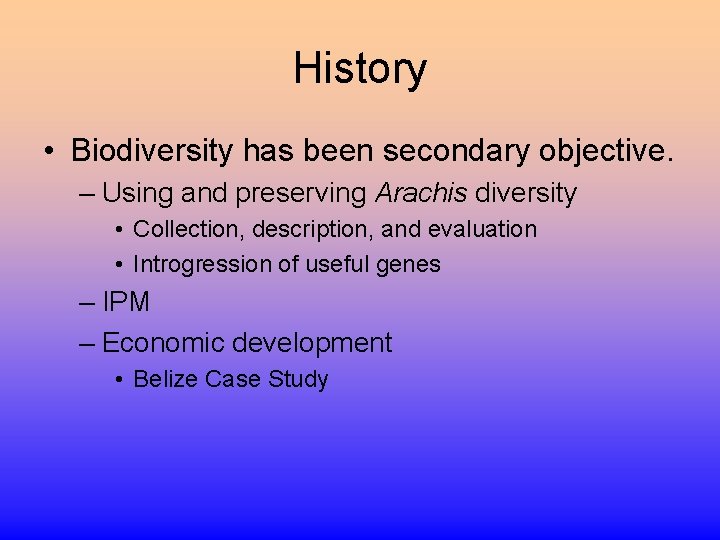 History • Biodiversity has been secondary objective. – Using and preserving Arachis diversity •