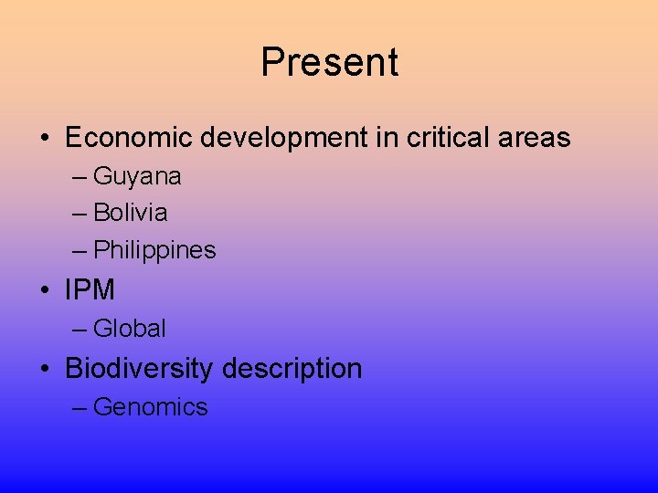 Present • Economic development in critical areas – Guyana – Bolivia – Philippines •