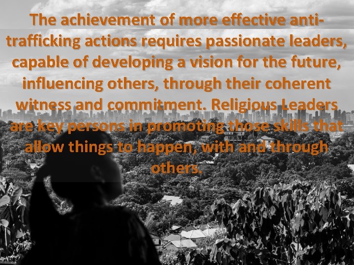 The achievement of more effective antitrafficking actions requires passionate leaders, capable of developing a The achievement of more effective antitrafficking actions requires passionate leaders, capable of developing a