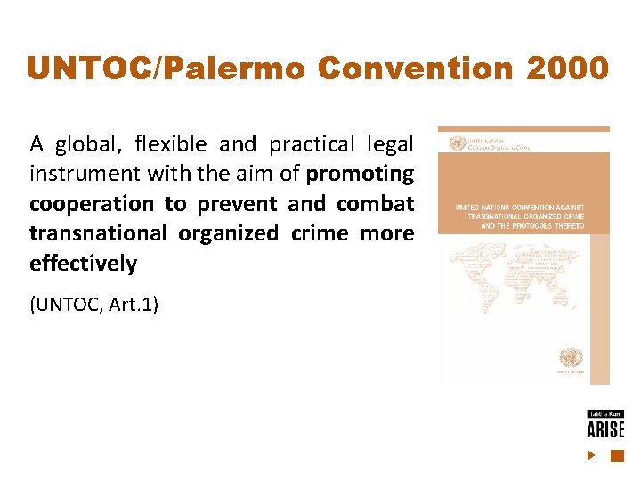 UNTOC/Palermo Convention 2000 A global, flexible and practical legal instrument with the aim of