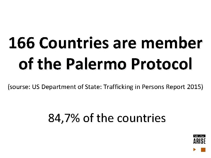 166 Countries are member of the Palermo Protocol (sourse: US Department of State: Trafficking 166 Countries are member of the Palermo Protocol (sourse: US Department of State: Trafficking