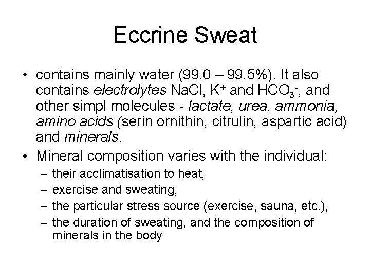 Eccrine Sweat • contains mainly water (99. 0 – 99. 5%). It also contains