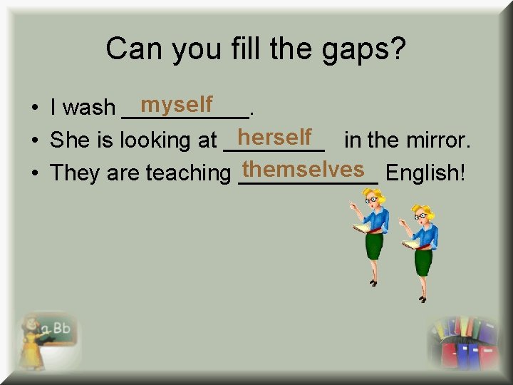 Can you fill the gaps? myself • I wash _____. herself • She is