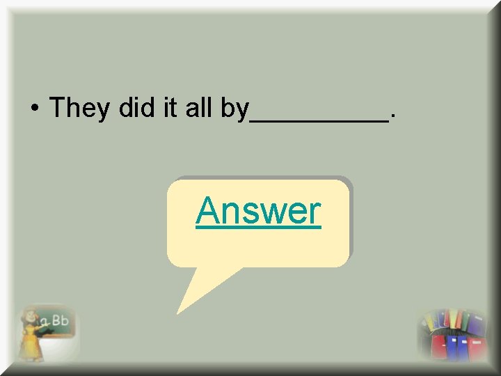 • They did it all by_____. Answer • They did it all by_____. Answer